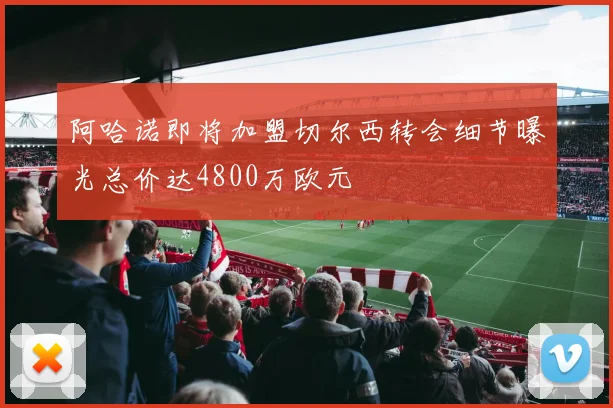 阿哈诺即将加盟切尔西转会细节曝光总价达4800万欧元
